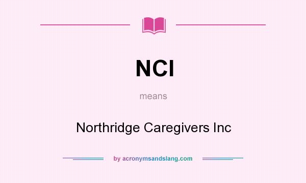 What does NCI mean? It stands for Northridge Caregivers Inc