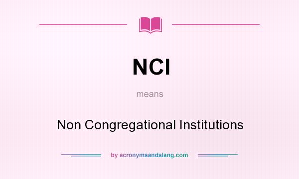 What does NCI mean? It stands for Non Congregational Institutions