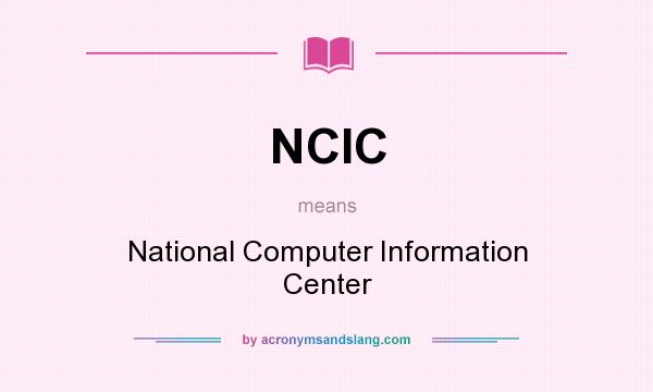 What does NCIC mean? It stands for National Computer Information Center