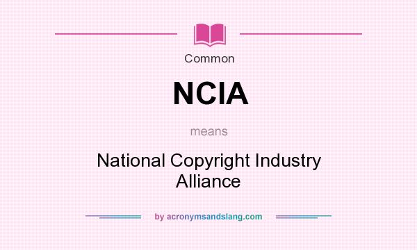 What does NCIA mean? It stands for National Copyright Industry Alliance