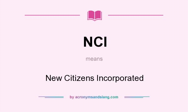What does NCI mean? It stands for New Citizens Incorporated