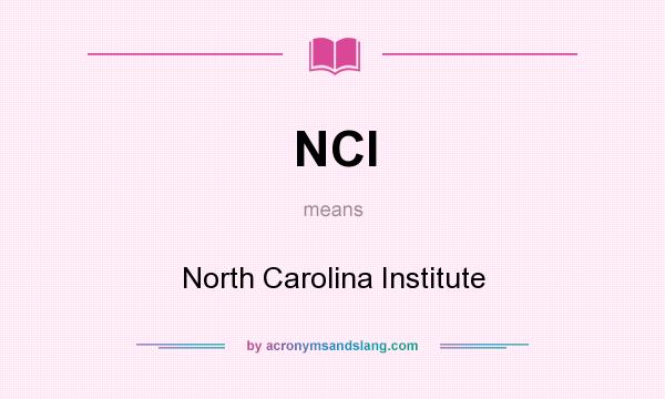 What does NCI mean? It stands for North Carolina Institute