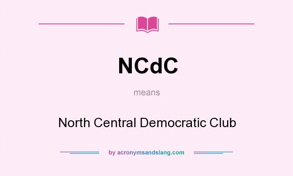 What does NCdC mean? It stands for North Central Democratic Club