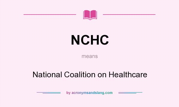 What does NCHC mean? It stands for National Coalition on Healthcare