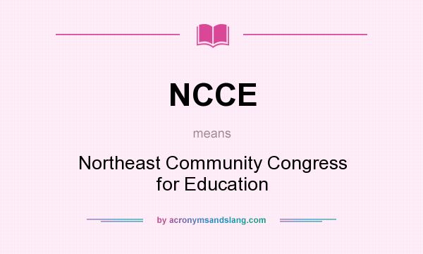 What does NCCE mean? It stands for Northeast Community Congress for Education