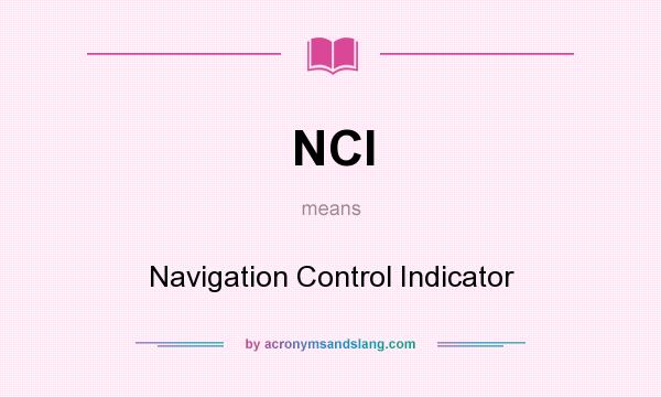 What does NCI mean? It stands for Navigation Control Indicator