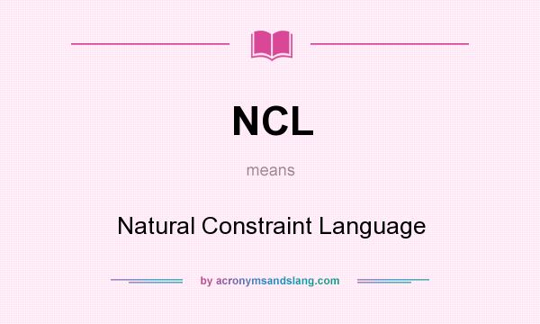 What does NCL mean? It stands for Natural Constraint Language