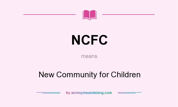 What does NCFC mean? It stands for New Community for Children