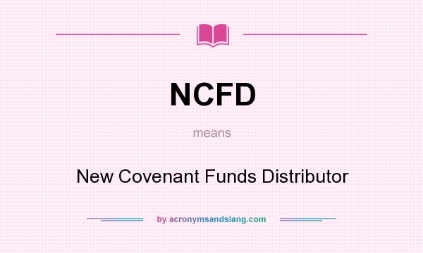 What does NCFD mean? It stands for New Covenant Funds Distributor
