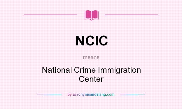 What does NCIC mean? It stands for National Crime Immigration Center