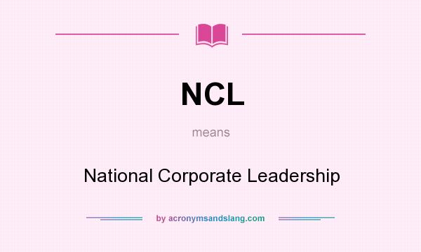 What does NCL mean? It stands for National Corporate Leadership