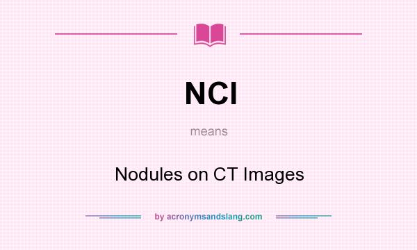 What does NCI mean? It stands for Nodules on CT Images