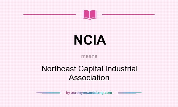 What does NCIA mean? It stands for Northeast Capital Industrial Association