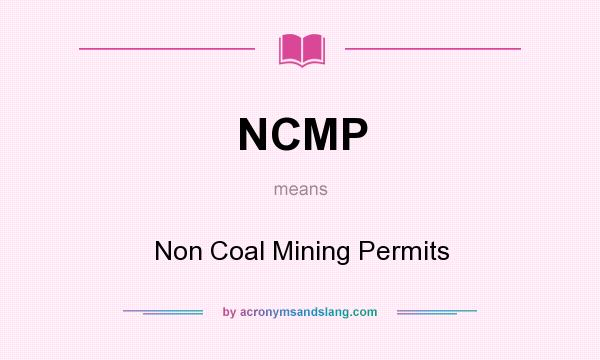 What does NCMP mean? It stands for Non Coal Mining Permits
