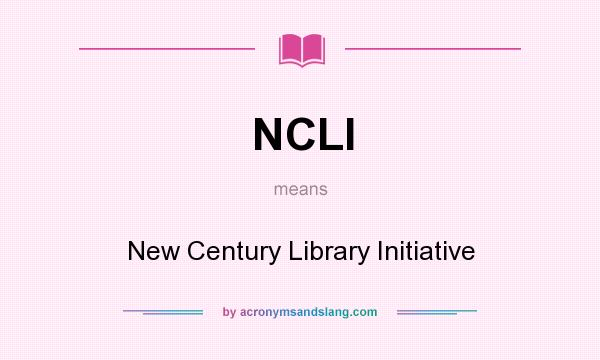 What does NCLI mean? It stands for New Century Library Initiative