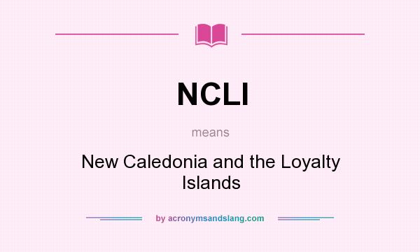 What does NCLI mean? It stands for New Caledonia and the Loyalty Islands