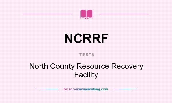What does NCRRF mean? It stands for North County Resource Recovery Facility