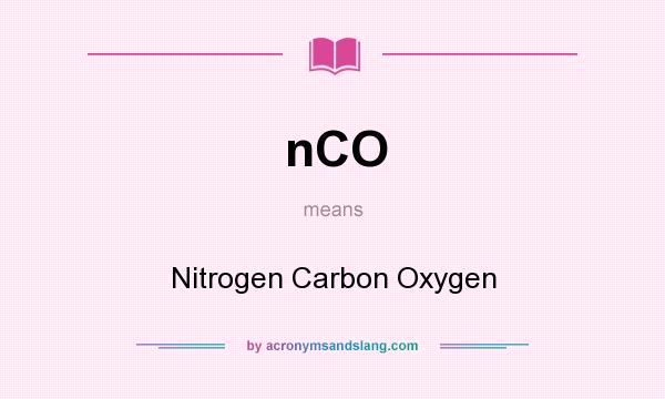 What does nCO mean? It stands for Nitrogen Carbon Oxygen
