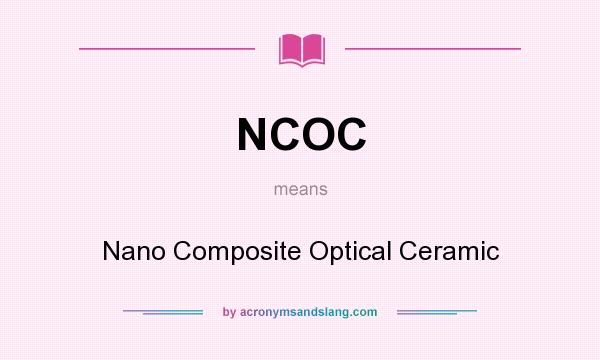 What does NCOC mean? It stands for Nano Composite Optical Ceramic