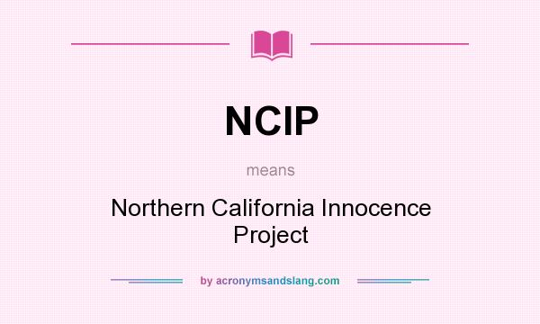 What does NCIP mean? It stands for Northern California Innocence Project