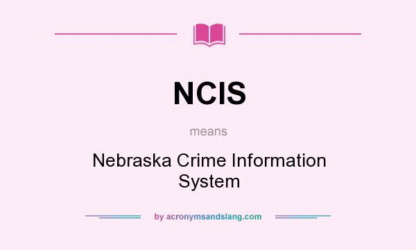 What does NCIS mean? It stands for Nebraska Crime Information System