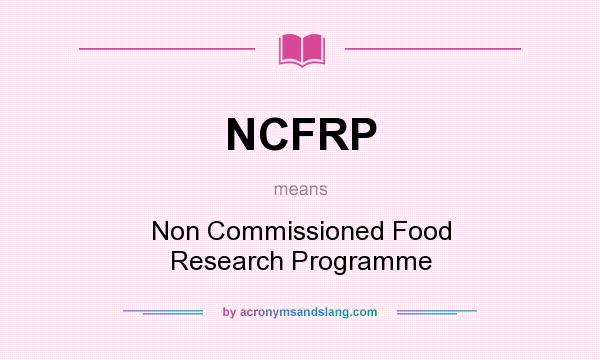 What does NCFRP mean? It stands for Non Commissioned Food Research Programme