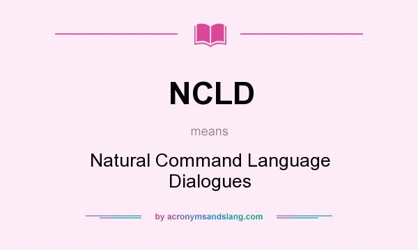 What does NCLD mean? It stands for Natural Command Language Dialogues
