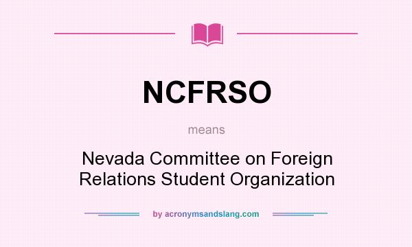 What does NCFRSO mean? It stands for Nevada Committee on Foreign Relations Student Organization