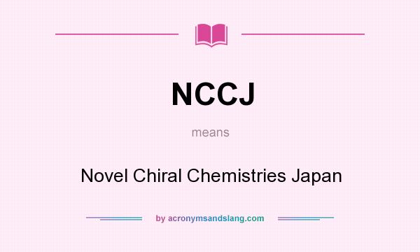 What does NCCJ mean? It stands for Novel Chiral Chemistries Japan