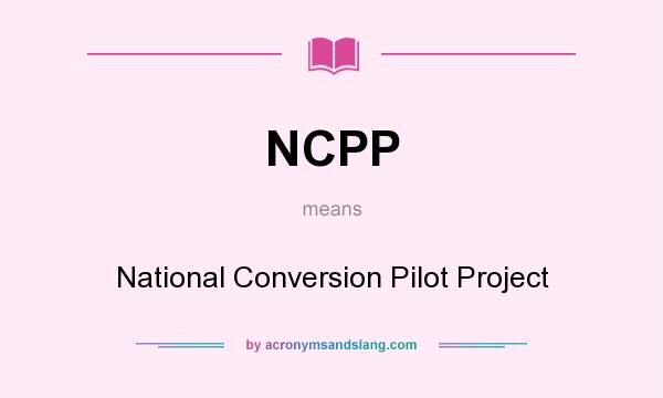 What does NCPP mean? It stands for National Conversion Pilot Project