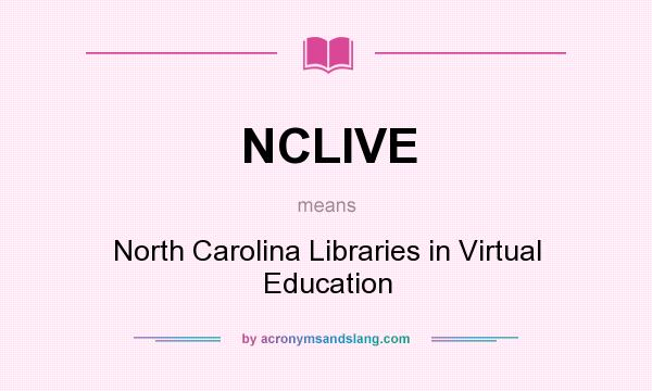What does NCLIVE mean? It stands for North Carolina Libraries in Virtual Education