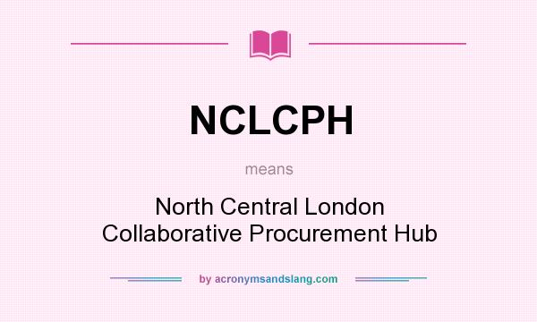 What does NCLCPH mean? It stands for North Central London Collaborative Procurement Hub