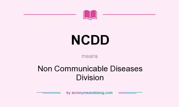 What does NCDD mean? It stands for Non Communicable Diseases Division