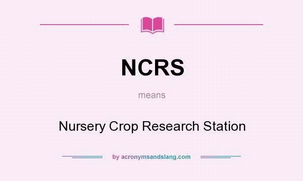 What does NCRS mean? It stands for Nursery Crop Research Station