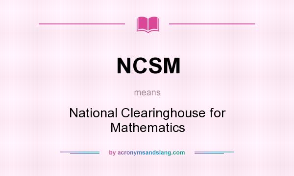 What does NCSM mean? It stands for National Clearinghouse for Mathematics