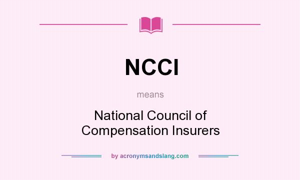 What does NCCI mean? It stands for National Council of Compensation Insurers