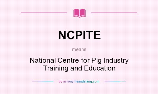 What does NCPITE mean? It stands for National Centre for Pig Industry Training and Education