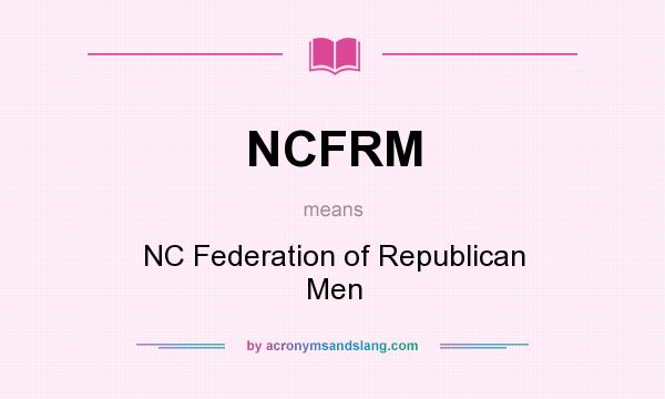 What does NCFRM mean? It stands for NC Federation of Republican Men