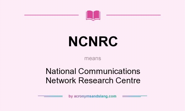 What does NCNRC mean? It stands for National Communications Network Research Centre