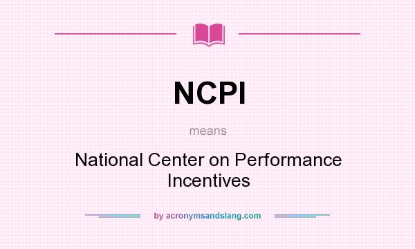 What does NCPI mean? It stands for National Center on Performance Incentives