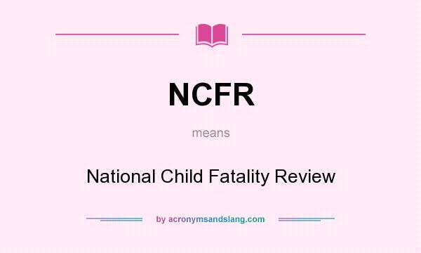 What does NCFR mean? It stands for National Child Fatality Review