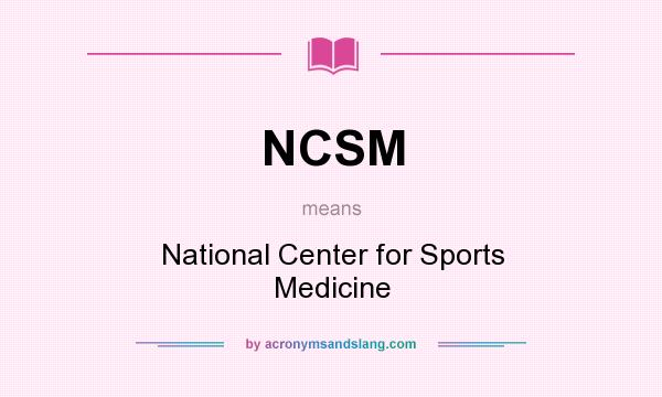 What does NCSM mean? It stands for National Center for Sports Medicine