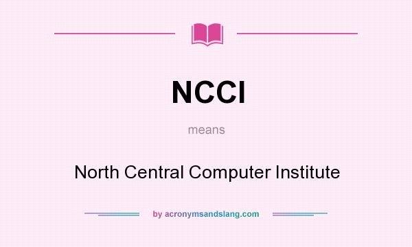 What does NCCI mean? It stands for North Central Computer Institute
