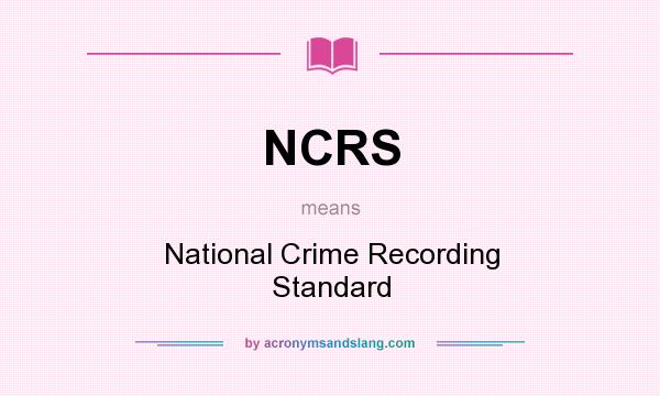 What does NCRS mean? It stands for National Crime Recording Standard