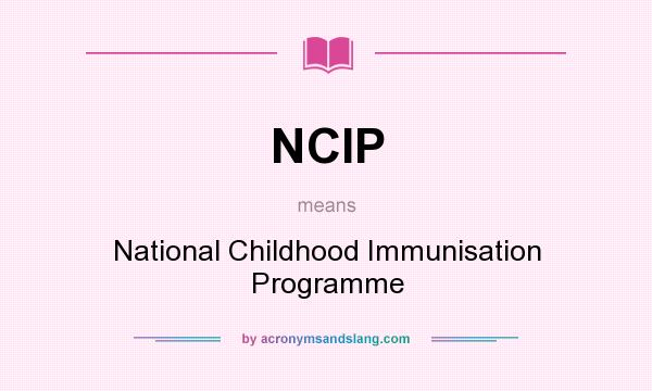 What does NCIP mean? It stands for National Childhood Immunisation Programme
