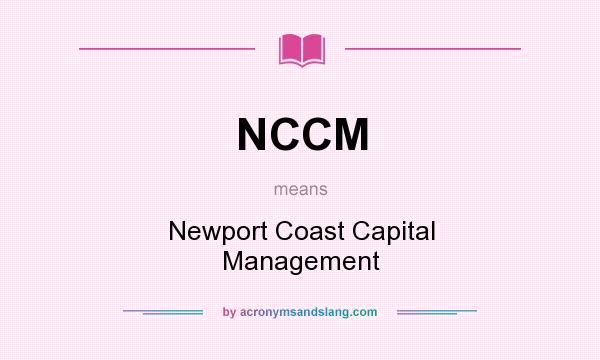 What does NCCM mean? It stands for Newport Coast Capital Management