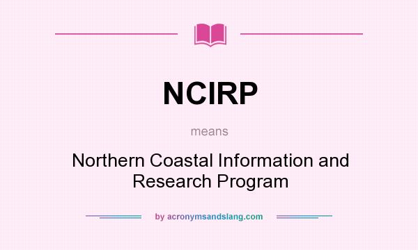What does NCIRP mean? It stands for Northern Coastal Information and Research Program