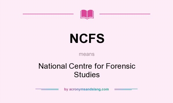 What does NCFS mean? It stands for National Centre for Forensic Studies