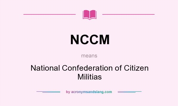 What does NCCM mean? It stands for National Confederation of Citizen Militias