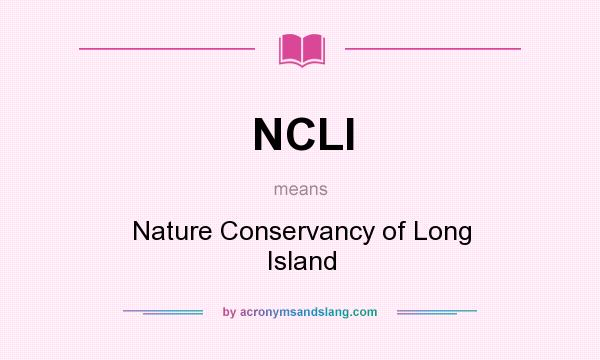 What does NCLI mean? It stands for Nature Conservancy of Long Island